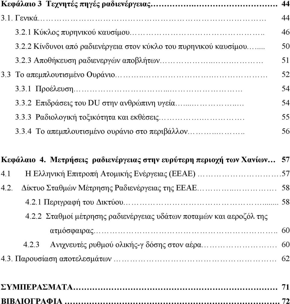 ... 56 Κεφάλαιο 4. Mετρήσεις ραδιενέργειας στην ευρύτερη περιοχή των Χανίων 57 4.1 Η Ελληνική Επιτροπή Ατομικής Ενέργειας (EEAE).57 4.2. Δίκτυο Σταθμών Μέτρησης Ραδιενέργειας της ΕΕΑΕ... 58 4.2.1 Περιγραφή του Δικτύου.