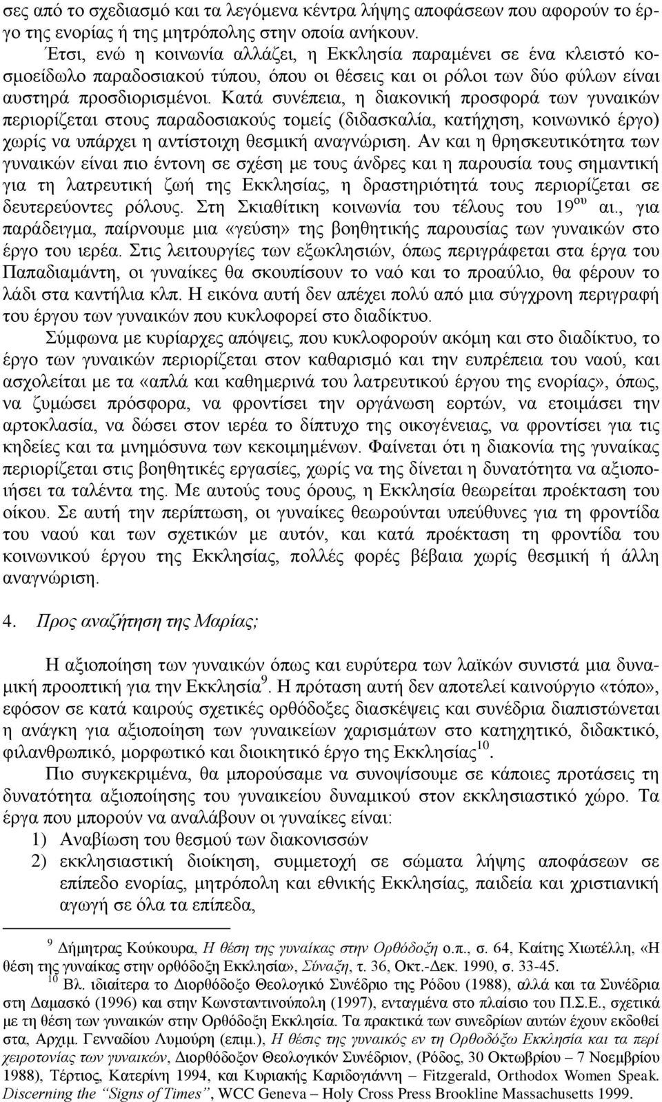 Κατά συνέπεια, η διακονική προσφορά των γυναικών περιορίζεται στους παραδοσιακούς τομείς (διδασκαλία, κατήχηση, κοινωνικό έργο) χωρίς να υπάρχει η αντίστοιχη θεσμική αναγνώριση.