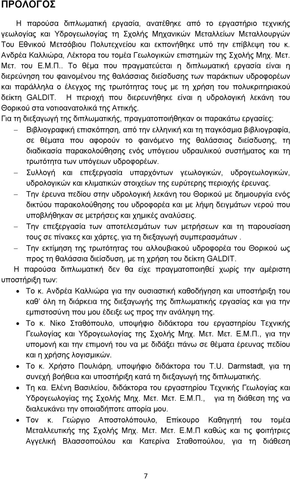 . Το θέμα που πραγματεύεται η διπλωματική εργασία είναι η διερεύνηση του φαινομένου της θαλάσσιας διείσδυσης των παράκτιων υδροφορέων και παράλληλα ο έλεγχος της τρωτότητας τους με τη χρήση του