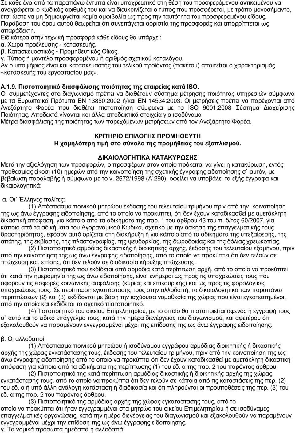 Ειδικότερα στην τεχνική προσφορά κάθε είδους θα υπάρχει: α. Χώρα προέλευσης - κατασκευής. β. Κατασκευαστικός - Προµηθευτικός Οίκος. γ. Τύπος ή µοντέλο προσφεροµένου ή αριθµός σχετικού καταλόγου.