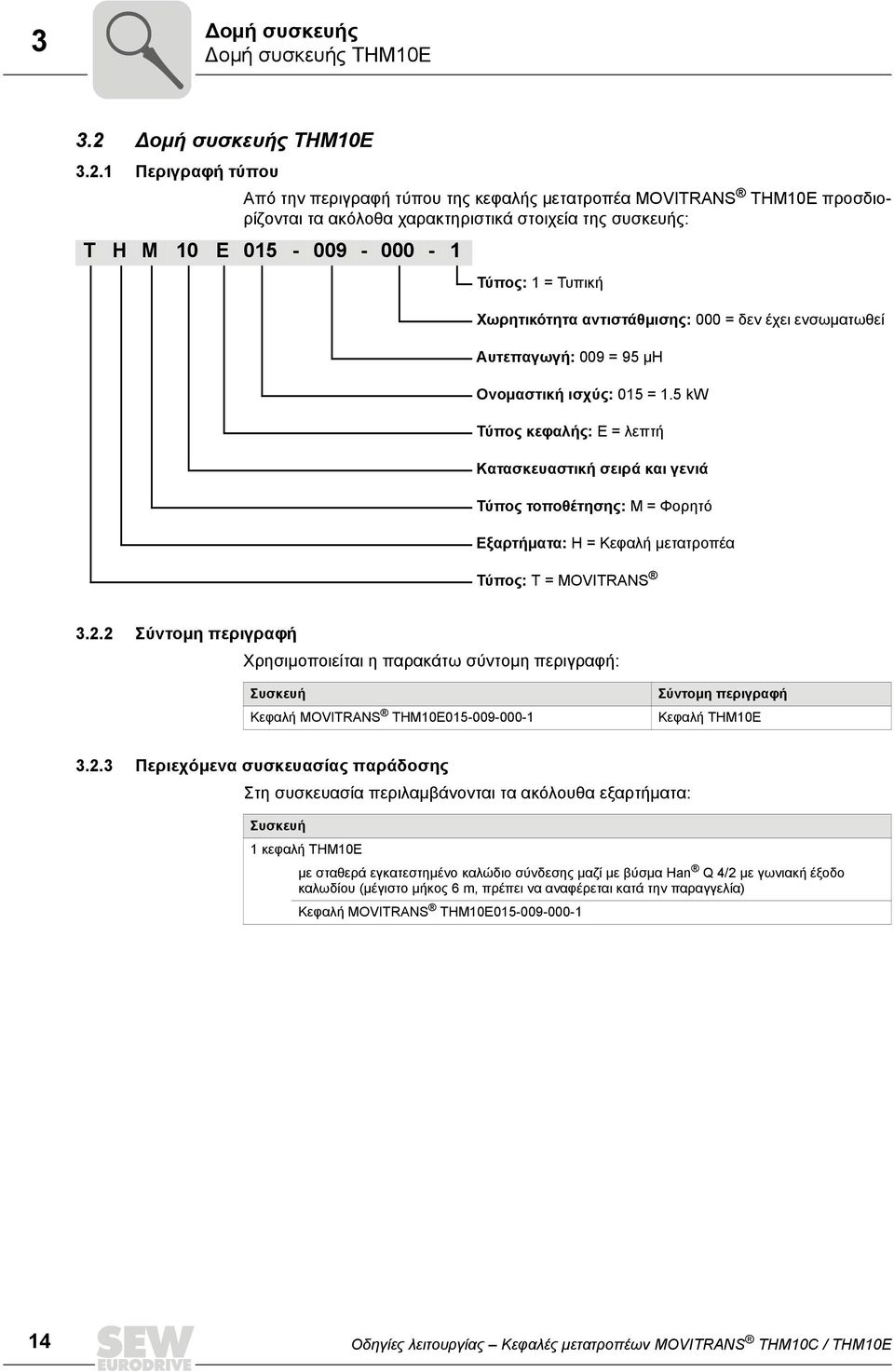 1 Περιγραφή τύπου Από την περιγραφή τύπου της κεφαλής μετατροπέα MOVITRANS THM10E προσδιορίζονται τα ακόλοθα χαρακτηριστικά στοιχεία της συσκευής: T H M 10 E 015-009 - 000-1 Τύπος: 1 = Τυπική