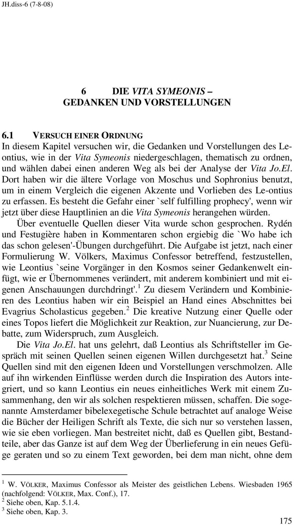 Weg als bei der Analyse der Vita Jo.El. Dort haben wir die ältere Vorlage von Moschus und Sophronius benutzt, um in einem Vergleich die eigenen Akzente und Vorlieben des Le-ontius zu erfassen.