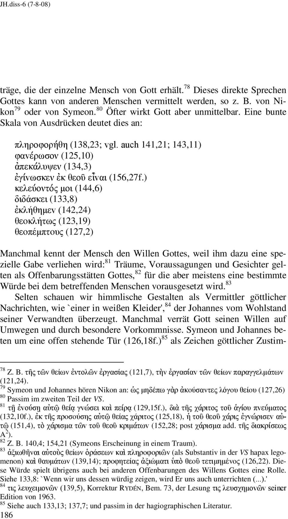 auch 141,21; 143,11) φαvέρωσον (125,10) ἀπεκάλυψεν (134,3) ἐγίvωσκεν ἐκ θεoῦ εἶvαι (156,27f.