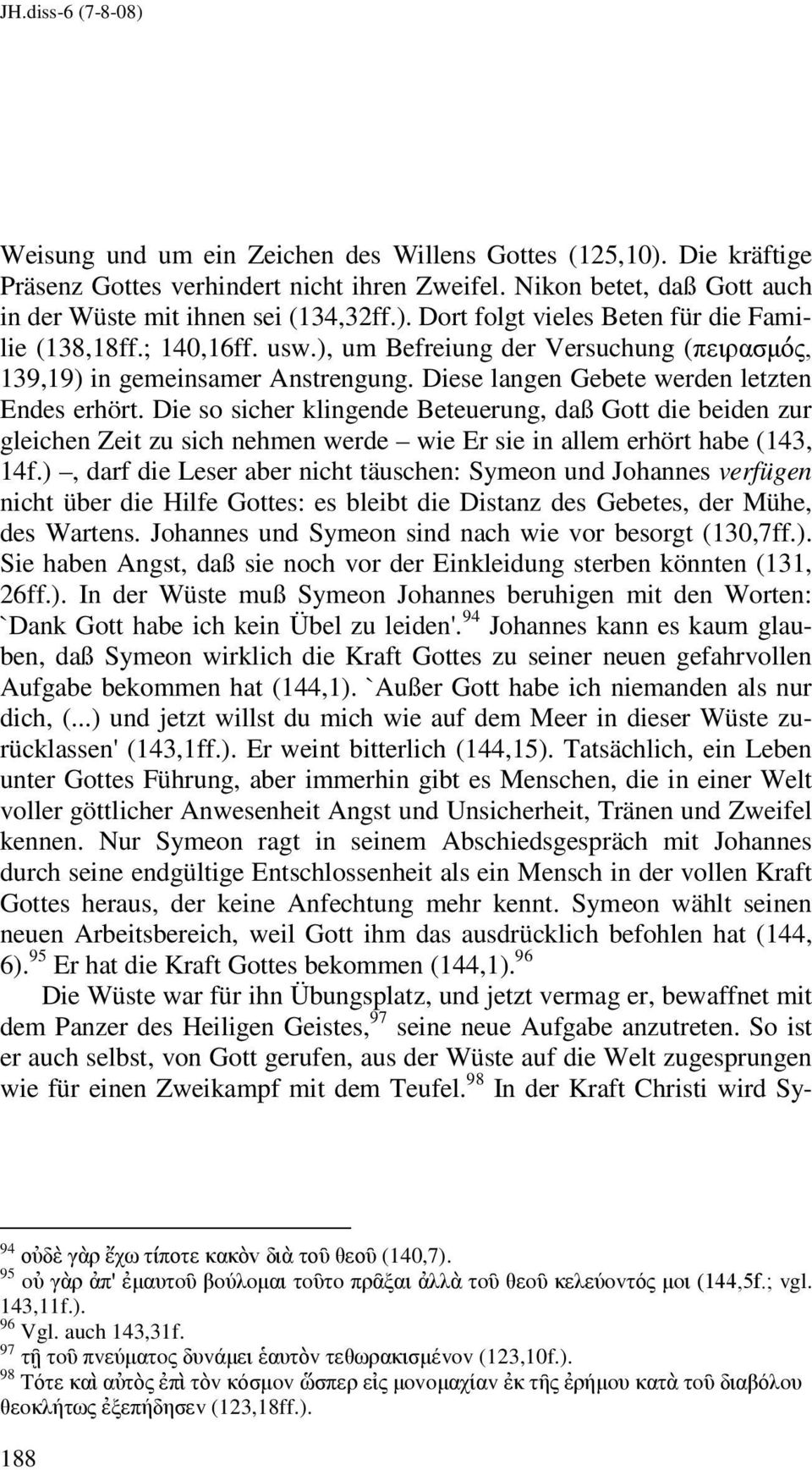 Die so sicher klingende Beteuerung, daß Gott die beiden zur gleichen Zeit zu sich nehmen werde wie Er sie in allem erhört habe (143, 14f.