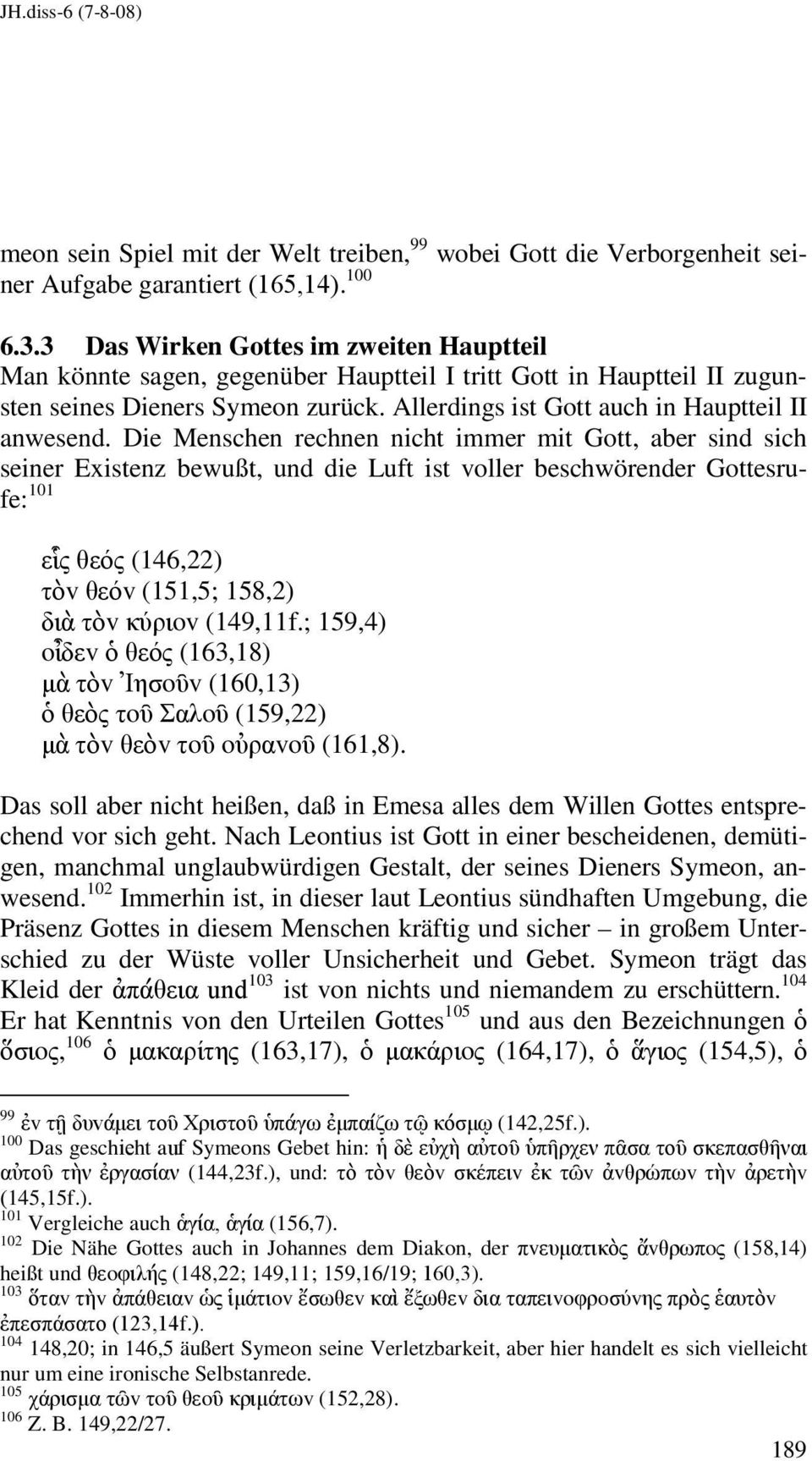 Die Menschen rechnen nicht immer mit Gott, aber sind sich seiner Existenz bewußt, und die Luft ist voller beschwörender Gottesrufe: 101 εἷς θεός (146,22) τὸv θεόv (151,5; 158,2) διὰ τὸv κύριov