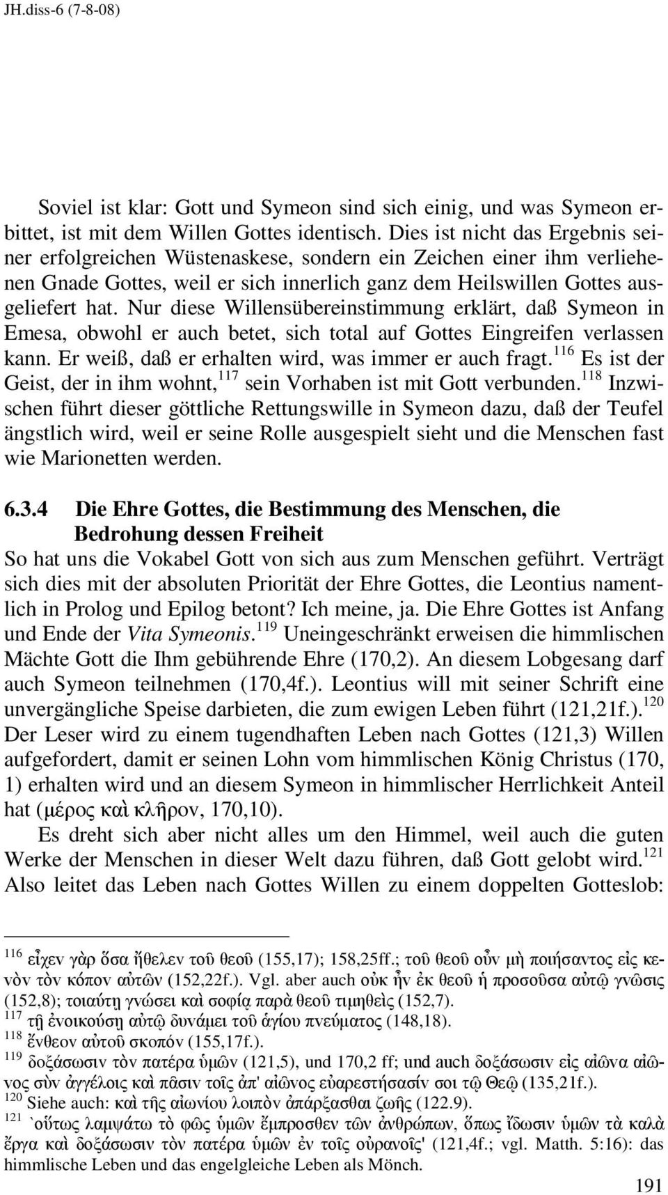 Nur diese Willensübereinstimmung erklärt, daß Symeon in Emesa, obwohl er auch betet, sich total auf Gottes Eingreifen verlassen kann. Er weiß, daß er erhalten wird, was immer er auch fragt.