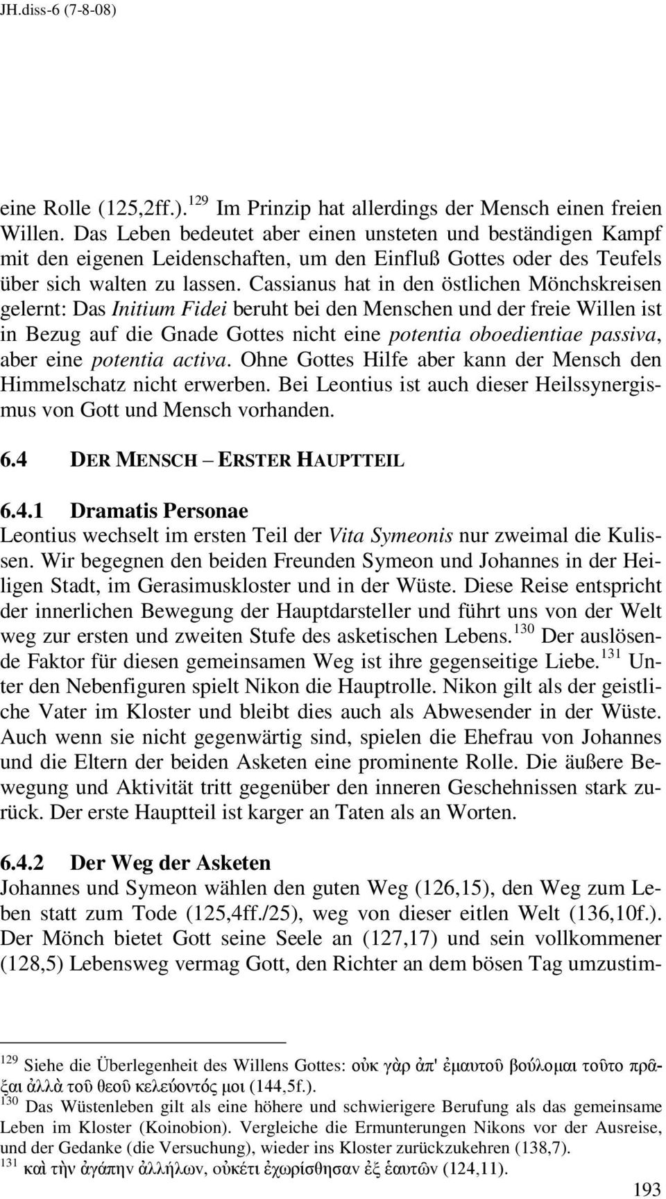 Cassianus hat in den östlichen Mönchskreisen gelernt: Das Initium Fidei beruht bei den Menschen und der freie Willen ist in Bezug auf die Gnade Gottes nicht eine potentia oboedientiae passiva, aber
