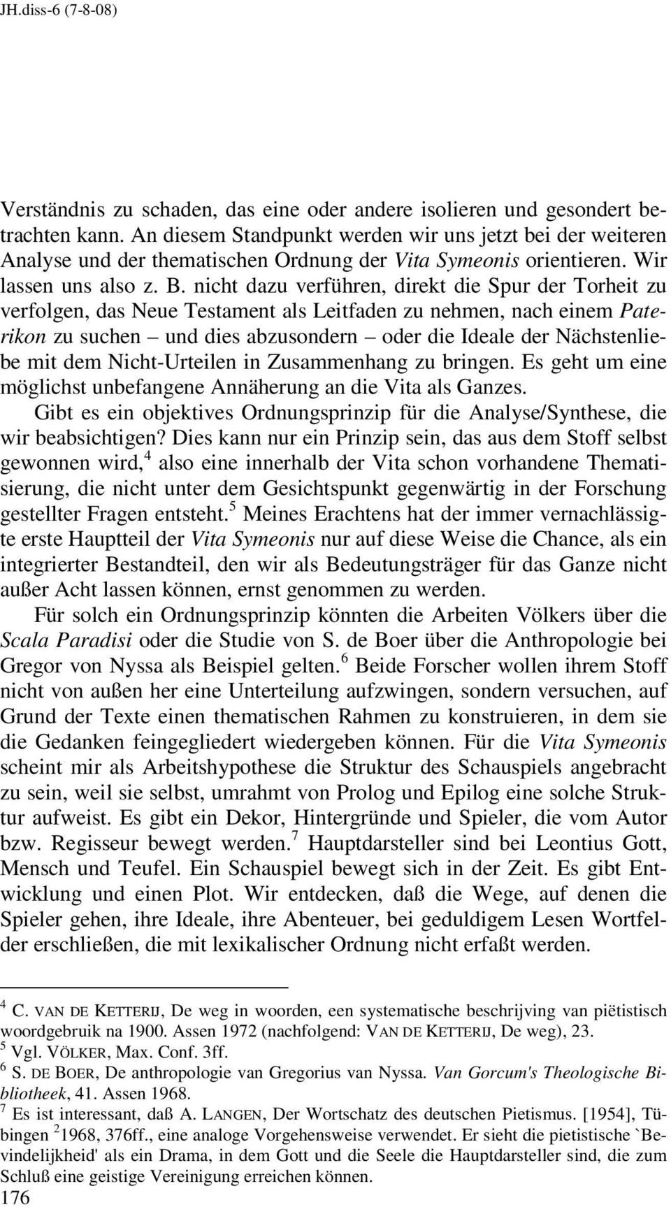 nicht dazu verführen, direkt die Spur der Torheit zu verfolgen, das Neue Testament als Leitfaden zu nehmen, nach einem Paterikon zu suchen und dies abzusondern oder die Ideale der Nächstenliebe mit