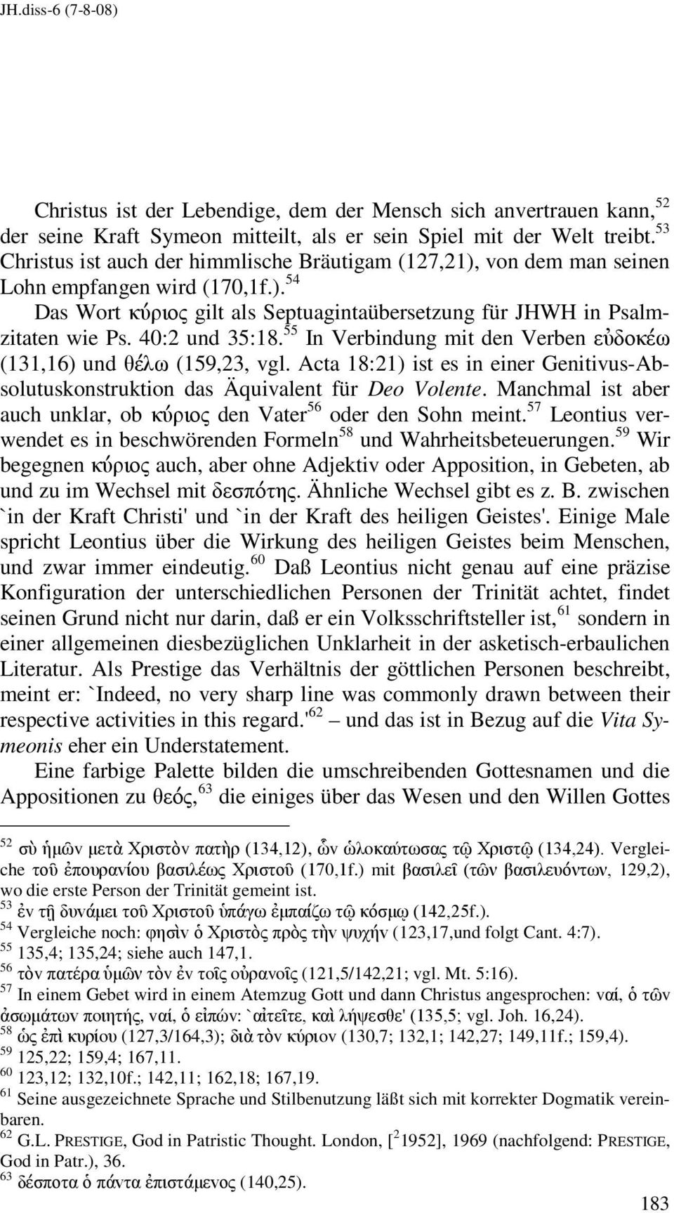 40:2 und 35:18. 55 In Verbindung mit den Verben εὐδoκέω (131,16) und θέλω (159,23, vgl. Acta 18:21) ist es in einer Genitivus-Absolutuskonstruktion das Äquivalent für Deo Volente.