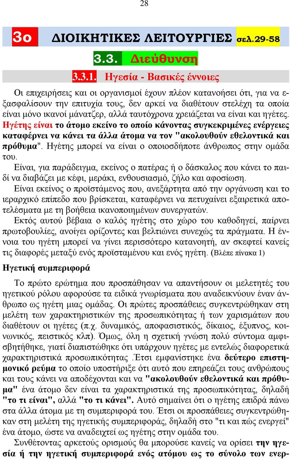 αλλά ταυτόχρονα χρειάζεται να είναι και ηγέτες. Ηγέτης είναι το άτομο εκείνο το οποίο κάνοντας συγκεκριμένες ενέργειες καταφέρνει να κάνει τα άλλα άτομα να τον "ακολουθούν εθελοντικά και πρόθυμα".