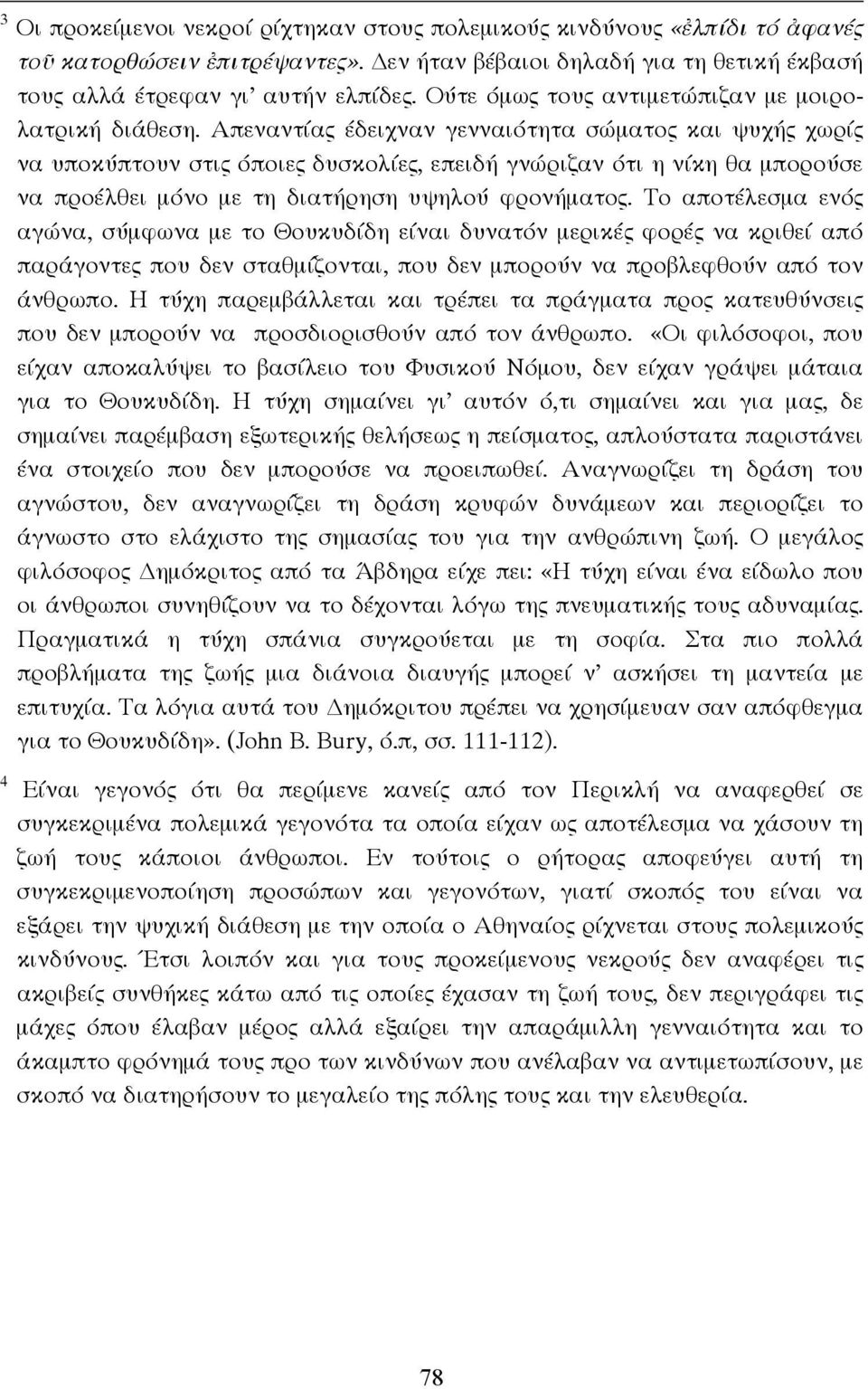 Απεναντίας έδειχναν γενναιότητα σώµατος και ψυχής χωρίς να υποκύπτουν στις όποιες δυσκολίες, επειδή γνώριζαν ότι η νίκη θα µπορούσε να προέλθει µόνο µε τη διατήρηση υψηλού φρονήµατος.