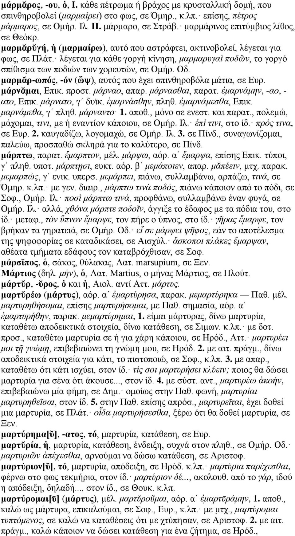 λέγεται για κάθε γοργή κίνηση, μαρμαρυγαὶ ποδῶν, το γοργό σπίθισμα των ποδιών των χορευτών, σε Ομήρ. Οδ. μαρμᾰρ-ωπός, -όν (ὤψ), αυτός που έχει σπινθηροβόλα μάτια, σε Ευρ. μάρνᾰμαι, Επικ. προστ.