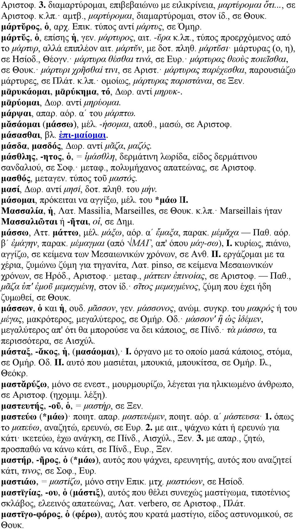 μάρτυρας θεοὺς ποιεῖσθαι, σε Θουκ. μάρτυρι χρῆσθαί τινι, σε Αριστ. μάρτυρας παρέχεσθαι, παρουσιάζω μάρτυρες, σε Πλάτ. κ.λπ. ομοίως, μάρτυρας παριστάναι, σε Ξεν. μᾱρυκάομαι, μᾱρύκημα, τό, Δωρ.