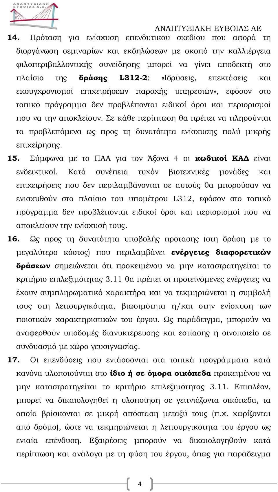 Σε κάθε περίπτωση θα πρέπει να πληρούνται τα προβλεπόμενα ως προς τη δυνατότητα ενίσχυσης πολύ μικρής επιχείρησης. 15. Σύμφωνα με το ΠΑΑ για τον Άξονα 4 οι κωδικοί ΚΑΔ είναι ενδεικτικοί.