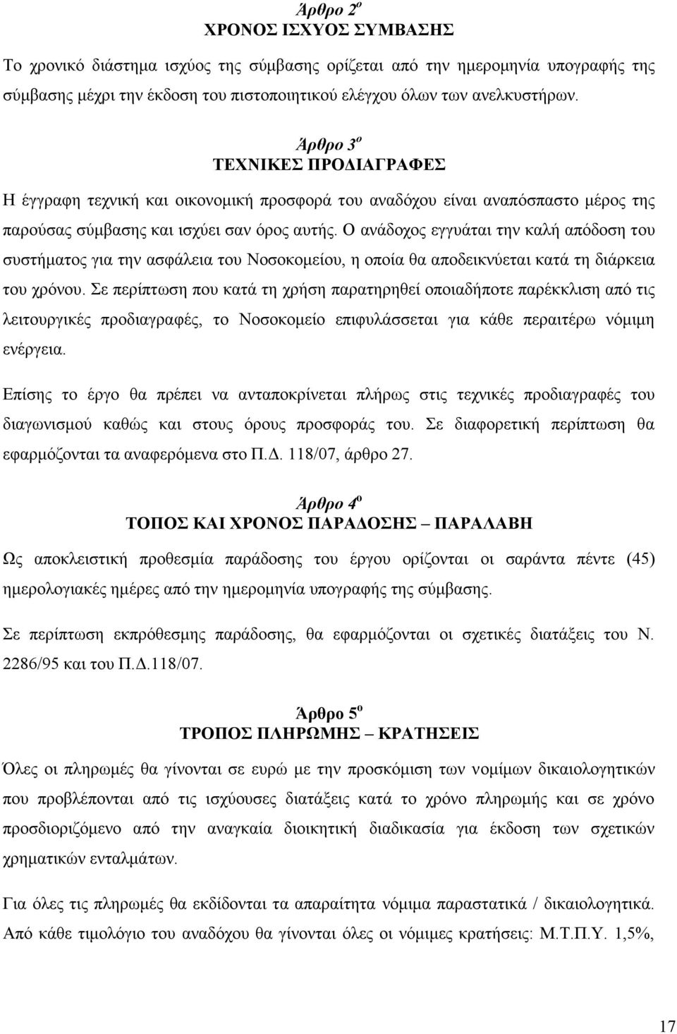 Ο ανάδοχος εγγυάται την καλή απόδοση του συστήματος για την ασφάλεια του Νοσοκομείου, η οποία θα αποδεικνύεται κατά τη διάρκεια του χρόνου.