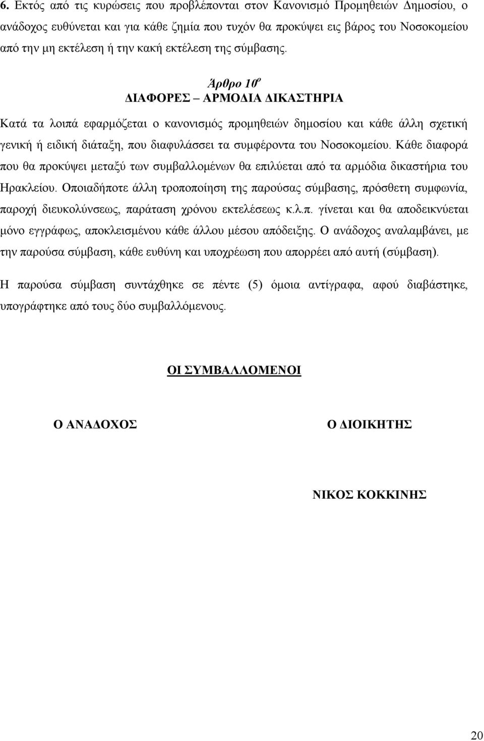 Άρθρο 10 ο ΔΙΑΦΟΡΕΣ ΑΡΜΟΔΙΑ ΔΙΚΑΣΤΗΡΙΑ Κατά τα λοιπά εφαρμόζεται ο κανονισμός προμηθειών δημοσίου και κάθε άλλη σχετική γενική ή ειδική διάταξη, που διαφυλάσσει τα συμφέροντα του Νοσοκομείου.