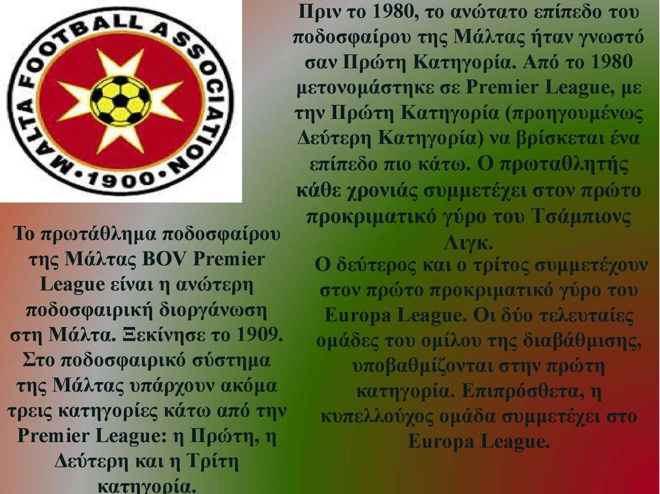 Ο πρωταθλητής κάθε χρονιάς συμμετέχει στον πρώτο προκριματικό γύρο του Τσάμπιονς Το πρωτάθλημα ποδοσφαίρου Λιγκ.