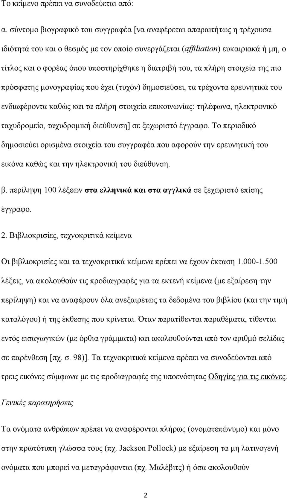 διατριβή του, τα πλήρη στοιχεία της πιο πρόσφατης µονογραφίας που έχει (τυχόν) δηµοσιεύσει, τα τρέχοντα ερευνητικά του ενδιαφέροντα καθώς και τα πλήρη στοιχεία επικοινωνίας: τηλέφωνα, ηλεκτρονικό