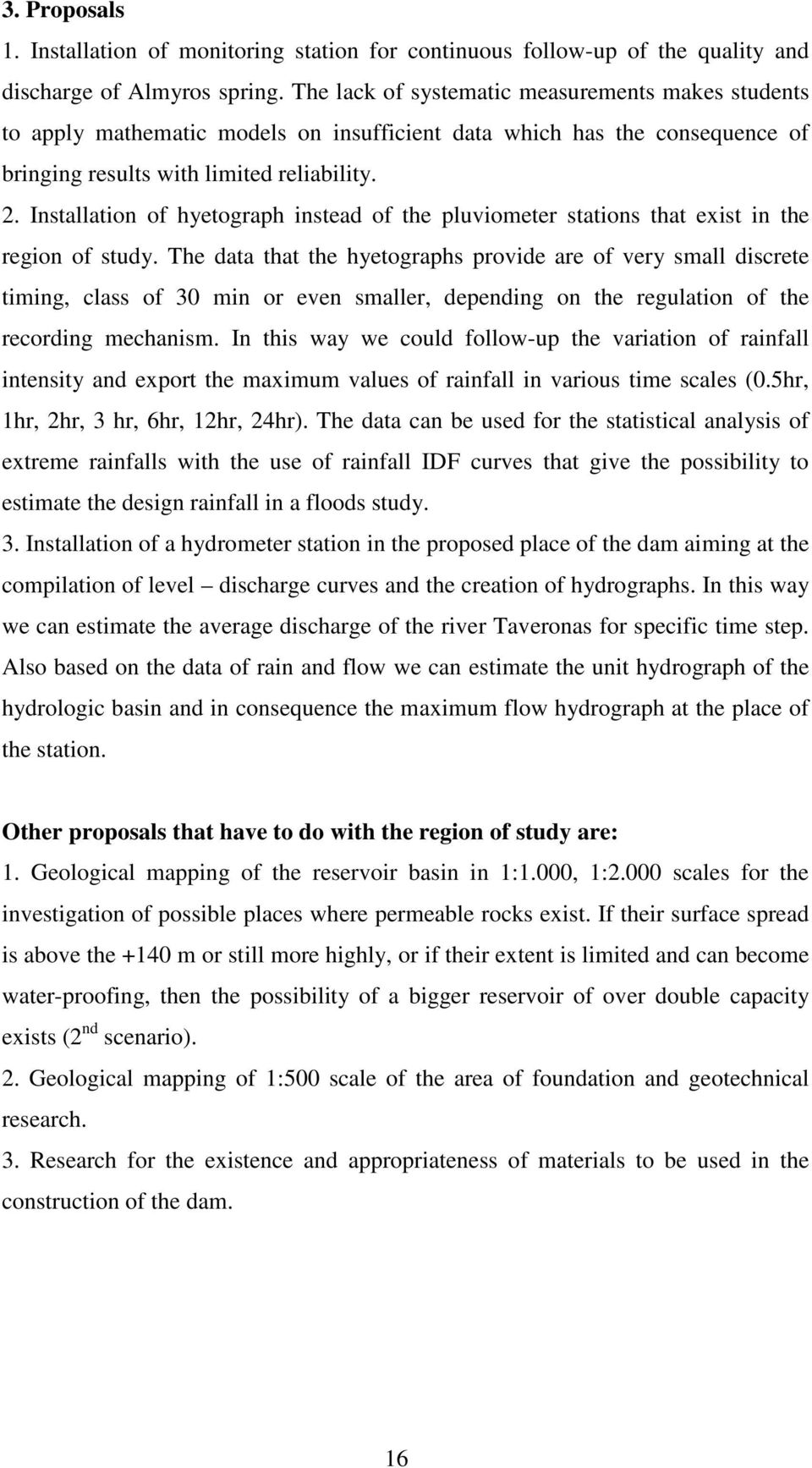 Installation of hyetograph instead of the pluviometer stations that exist in the region of study.