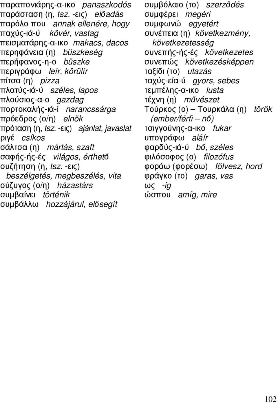 πλατύς-ιά-ύ széles, lapos πλούσιος-α-ο gazdag πορτοκαλής-ιά-ί narancssárga πρόεδρος (ο/η) elnök πρόταση (η, tsz.