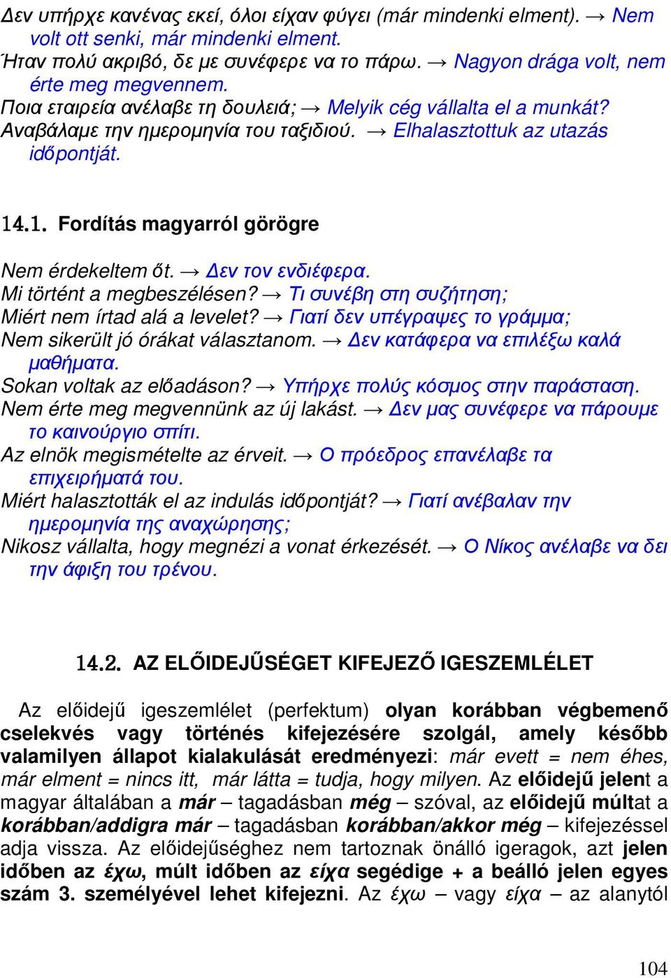 εν τον ενδιέφερα. Mi történt a megbeszélésen? Τι συνέβη στη συζήτηση; Miért nem írtad alá a levelet? Γιατί δεν υπέγραψες το γράµµα; Nem sikerült jó órákat választanom.