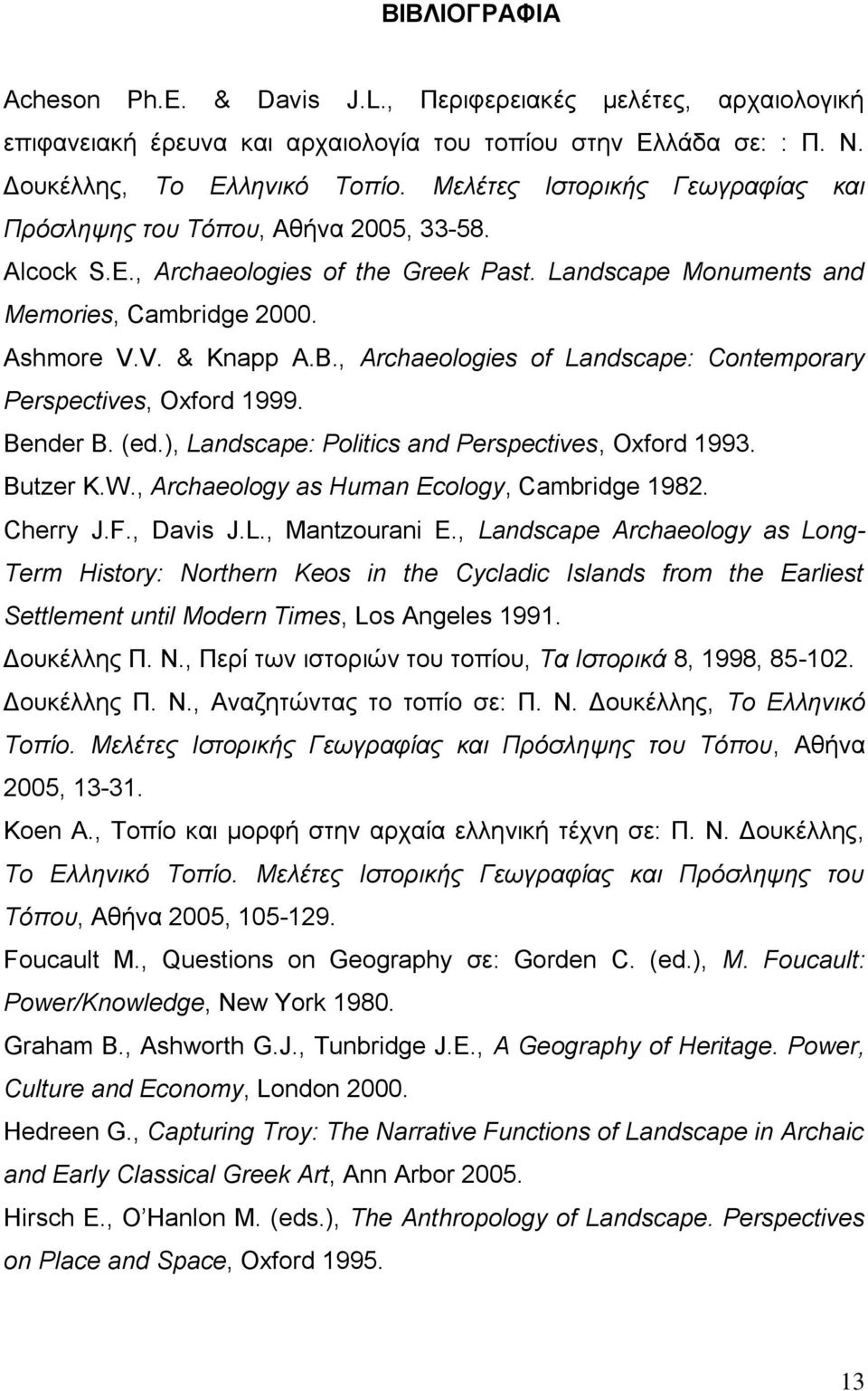 , Archaeologies of Landscape: Contemporary Perspectives, Oxford 1999. Bender B. (ed.), Landscape: Politics and Perspectives, Oxford 1993. Butzer K.W., Archaeology as Human Ecology, Cambridge 1982.