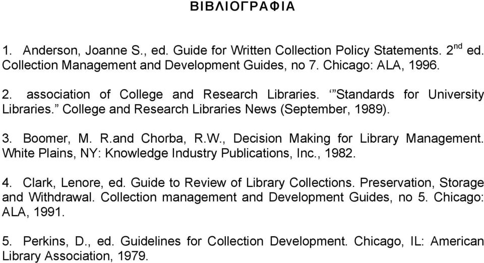 White Plains, NY: Knowledge Industry Publications, Inc., 1982. 4. Clark, Lenore, ed. Guide to Review of Library Collections. Preservation, Storage and Withdrawal.