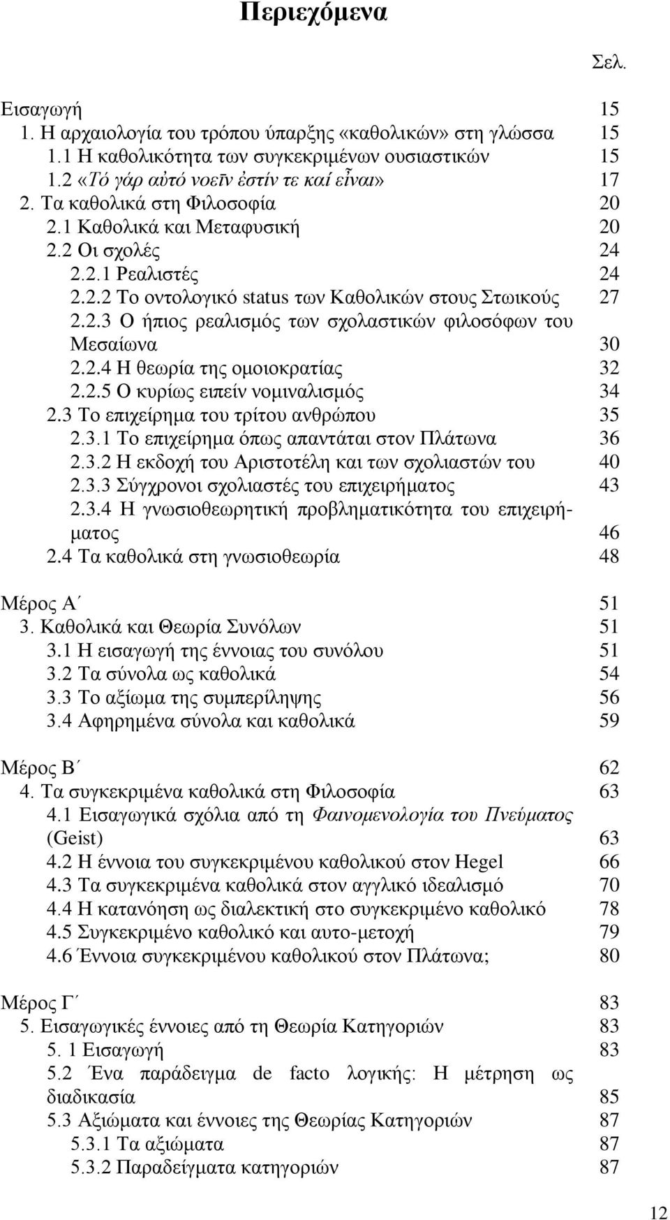 2.4 H ζεσξία ηεο νκνηνθξαηίαο 32 2.2.5 Ο θπξίσο εηπείλ λνκηλαιηζκφο 34 2.3 Σν επηρείξεκα ηνπ ηξίηνπ αλζξψπνπ 35 2.3.1 Σν επηρείξεκα φπσο απαληάηαη ζηνλ Πιάησλα 36 2.3.2 Ζ εθδνρή ηνπ Αξηζηνηέιε θαη ησλ ζρνιηαζηψλ ηνπ 40 2.