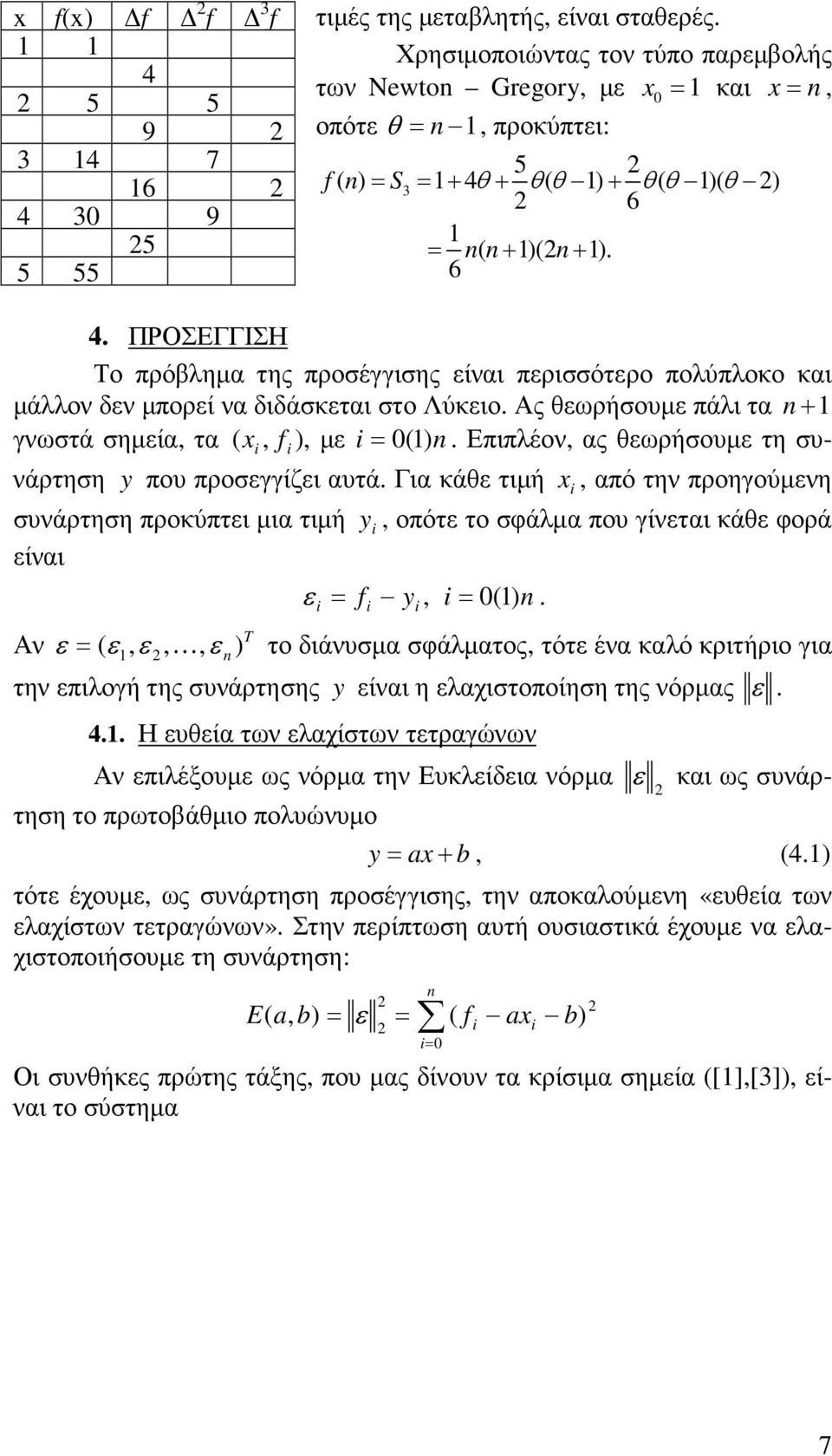 ΠΡΟΣΕΓΓΙΣΗ Το πρόβληµα της προσέγγισης είναι περισσότερο πολύπλοκο και µάλλον δεν µπορεί να διδάσκεται στο Λύκειο. Ας θεωρήσουµε πάλι τα + γνωστά σηµεία, τα ( x, f ), µε (.