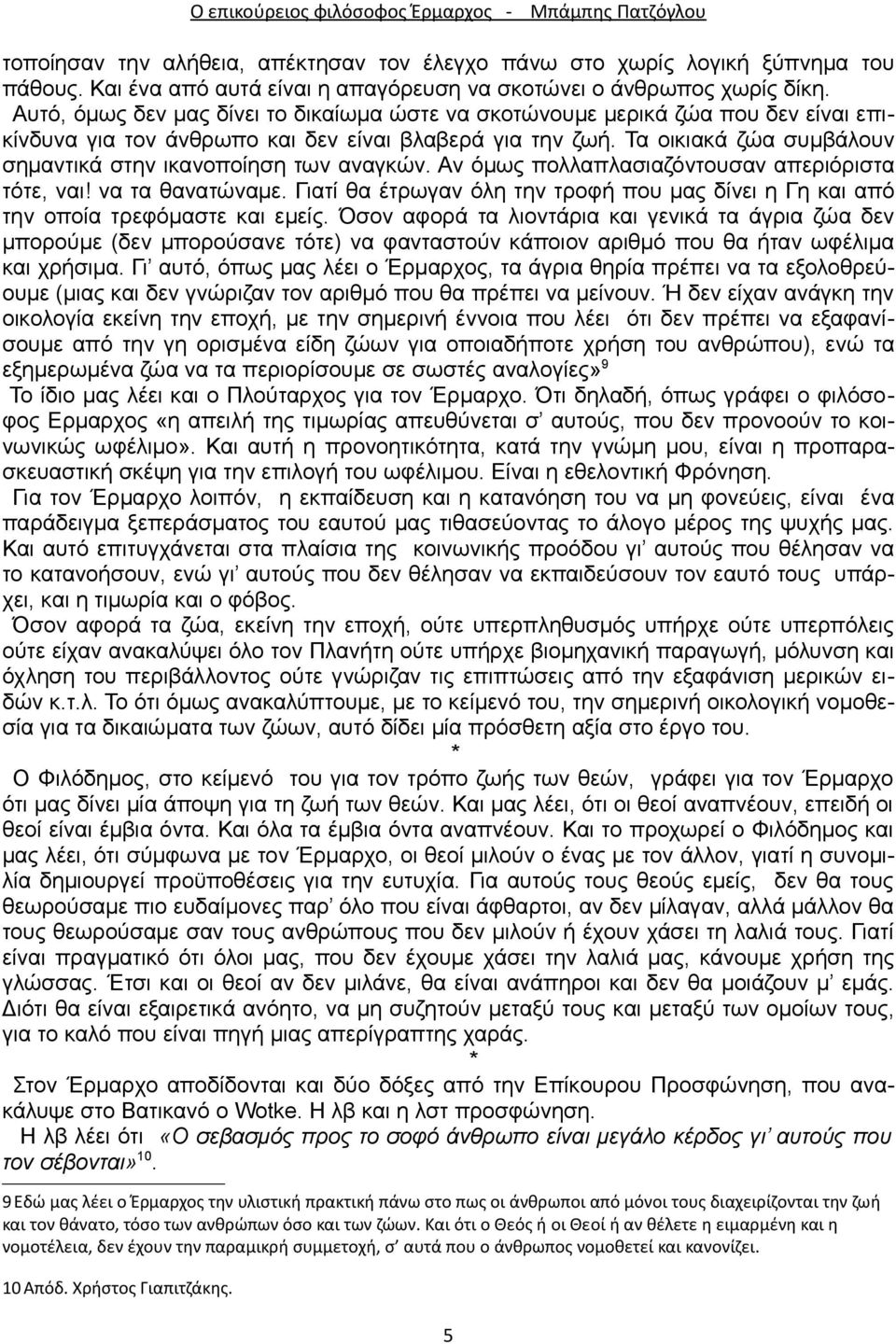 Τα οικιακά ζώα συμβάλουν σημαντικά στην ικανοποίηση των αναγκών. Αν όμως πολλαπλασιαζόντουσαν απεριόριστα τότε, ναι! να τα θανατώναμε.