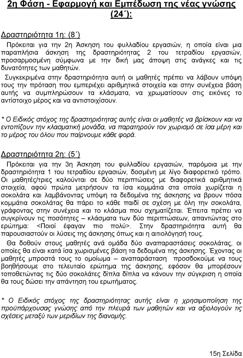 Σπγθεθξηκέλα ζηελ δξαζηεξηόηεηα απηή νη καζεηέο πξέπεη λα ιάβνπλ ππόςε ηνπο ηελ πξόηαζε πνπ εκπεξηέρεη αξηζκεηηθά ζηνηρεία θαη ζηελ ζπλέρεηα βάζε απηήο λα ζπκπιεξώζνπλ ηα θιάζκαηα, λα ρξσκαηίζνπλ