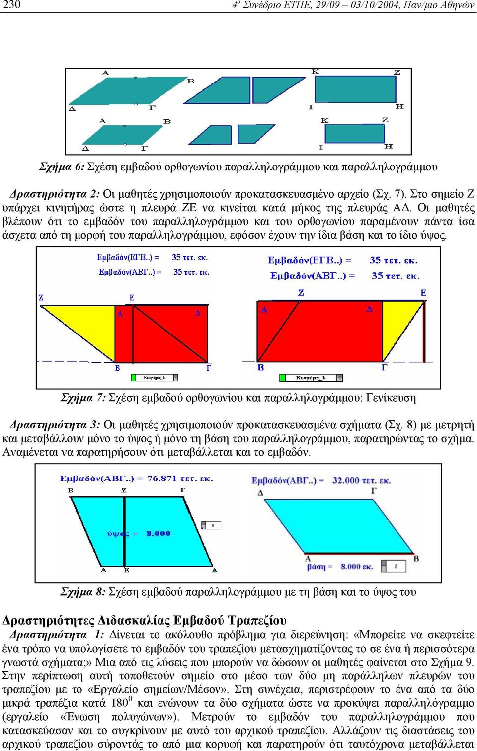 Οι µαθητές βλέπουν ότι το εµβαδόν του παραλληλογράµµου και του ορθογωνίου παραµένουν πάντα ίσα άσχετα από τη µορφή του παραλληλογράµµου, εφόσον έχουν την ίδια βάση και το ίδιο ύψος.