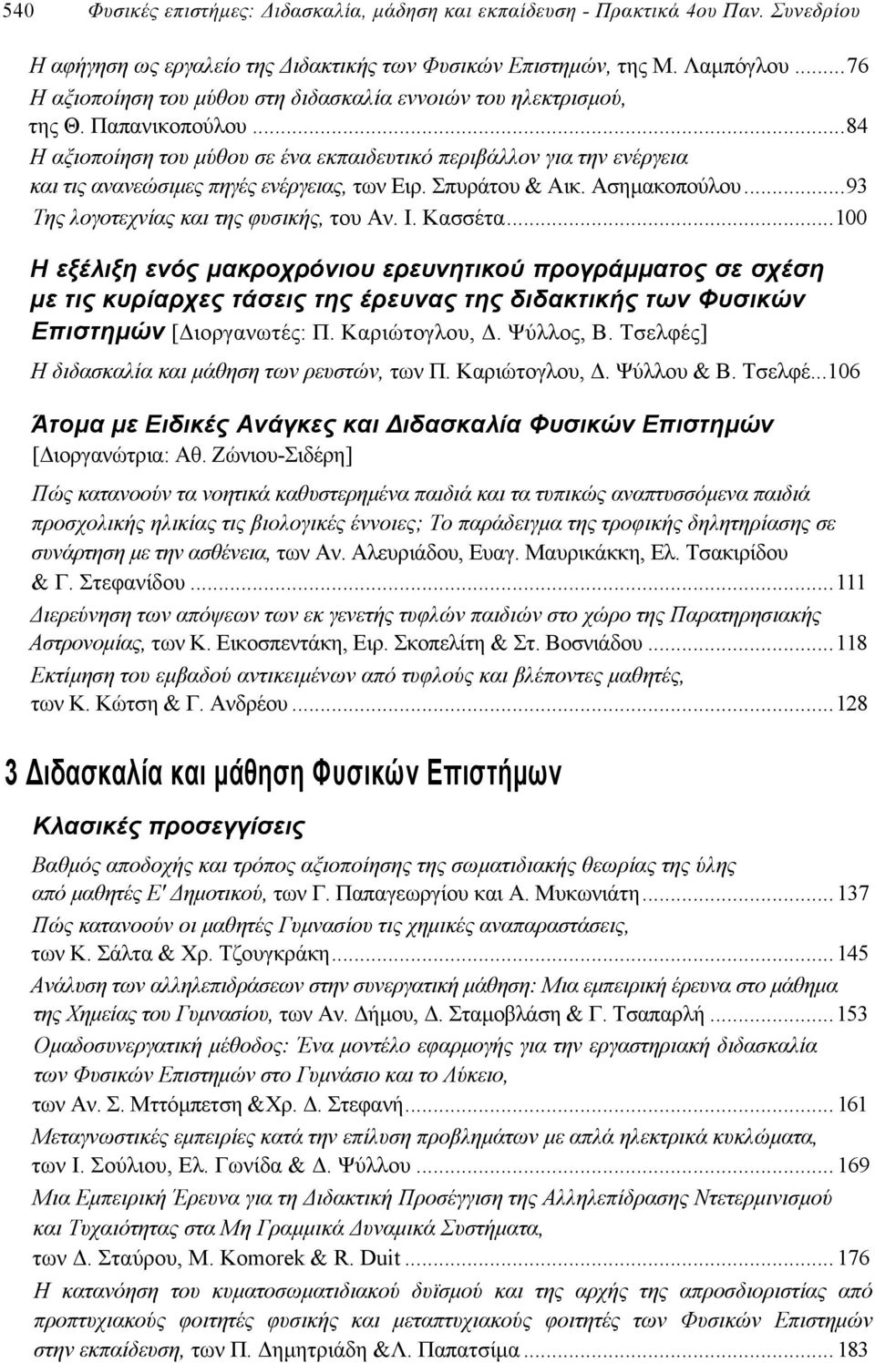 ..84 Η αξιοποίηση του µύθου σε ένα εκπαιδευτικό περιβάλλον για την ενέργεια και τις ανανεώσιµες πηγές ενέργειας, των Ειρ. Σπυράτου & Αικ. Ασηµακοπούλου...93 Της λογοτεχνίας και της φυσικής, του Αν. Ι.