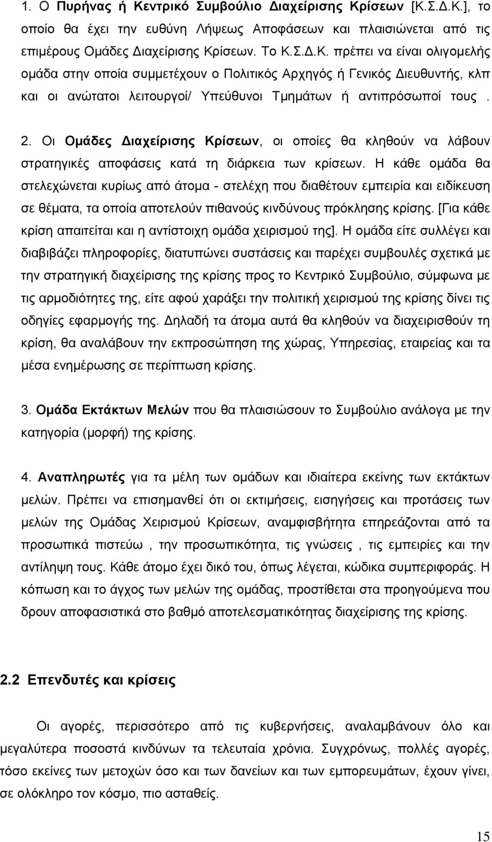 Ζ θάζε νκάδα ζα ζηειερψλεηαη θπξίσο απφ άηνκα - ζηειέρε πνπ δηαζέηνπλ εκπεηξία θαη εηδίθεπζε ζε ζέκαηα, ηα νπνία απνηεινχλ πηζαλνχο θηλδχλνπο πξφθιεζεο θξίζεο.