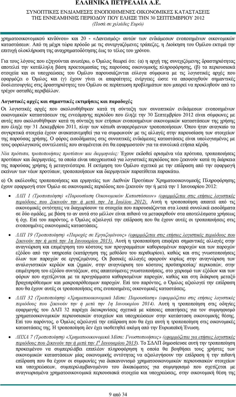 Για τους λόγους που εξηγούνται ανωτέρω, ο Όμιλος θεωρεί ότι: (α) η αρχή της συνεχιζόμενης δραστηριότητας αποτελεί την κατάλληλη βάση προετοιμασίας της παρούσας οικονομικής πληροφόρησης, (β) τα