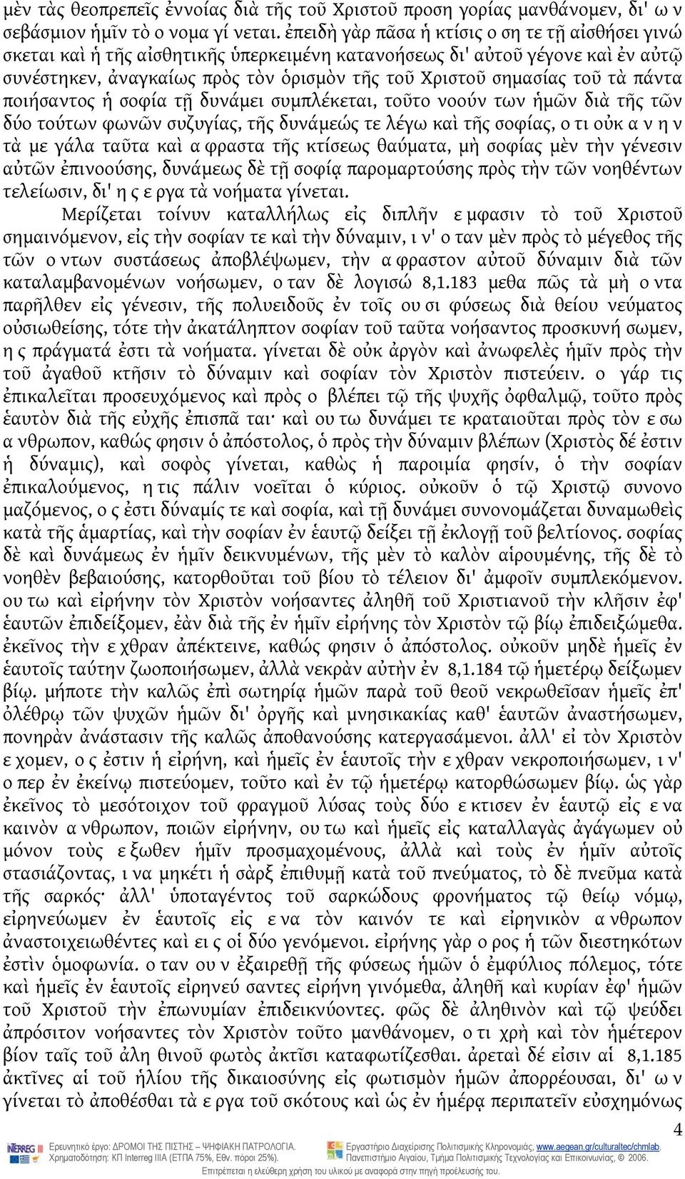 τὰ πάντα ποιήσαντος ἡ σοφία τῇ δυνάμει συμπλέκεται, τοῦτο νοούν των ἡμῶν διὰ τῆς τῶν δύο τούτων φωνῶν συζυγίας, τῆς δυνάμεώς τε λέγω καὶ τῆς σοφίας, οτι οὐκ αν ην τὰ με γάλα ταῦτα καὶ αφραστα τῆς