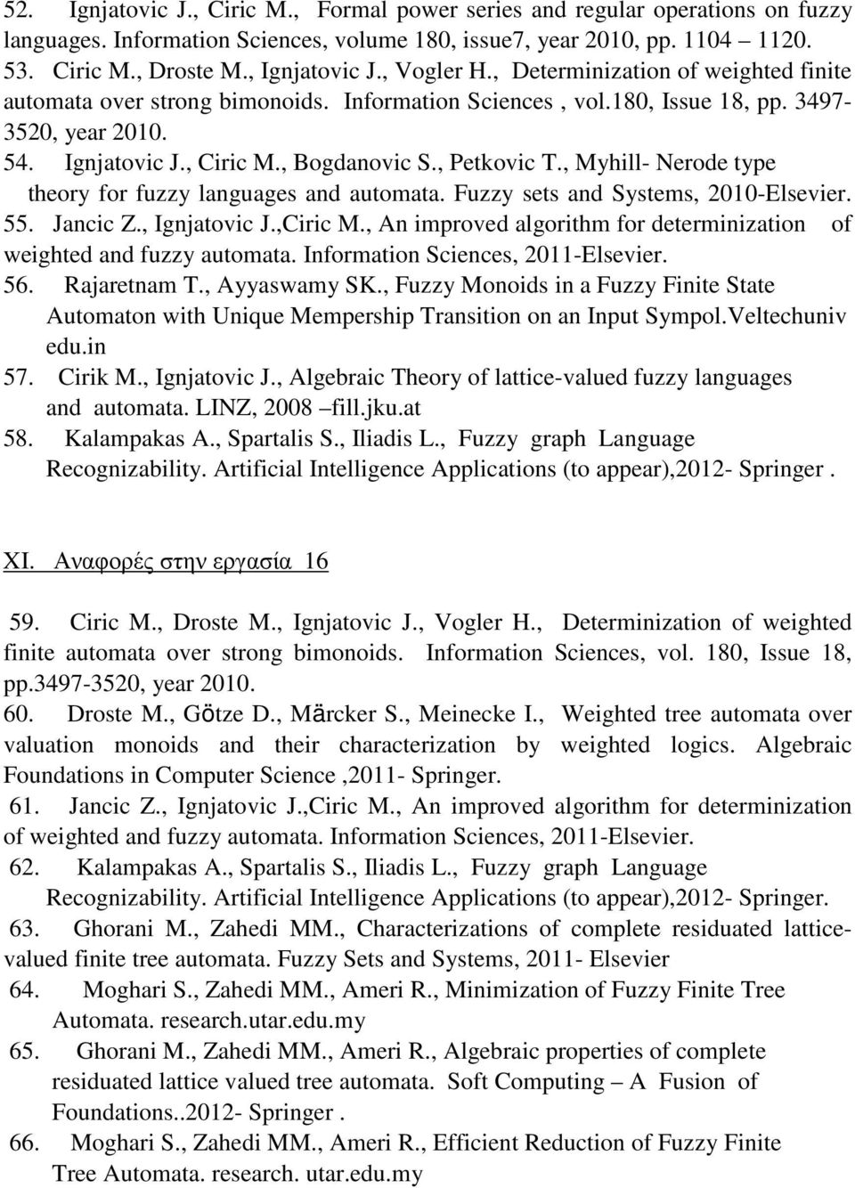 , Petkovic T., Myhill- Nerode type theory for fuzzy languages and automata. Fuzzy sets and Systems, 2010-Elsevier. 55. Jancic Z., Ignjatovic J.,Ciric M.