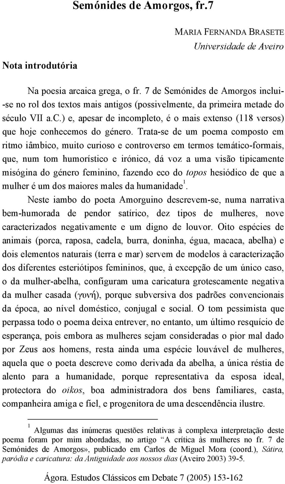 Trata-se de um poema composto em ritmo iâmbico, muito curioso e controverso em termos temático-formais, que, num tom humorístico e irónico, dá voz a uma visão tipicamente misógina do género feminino,