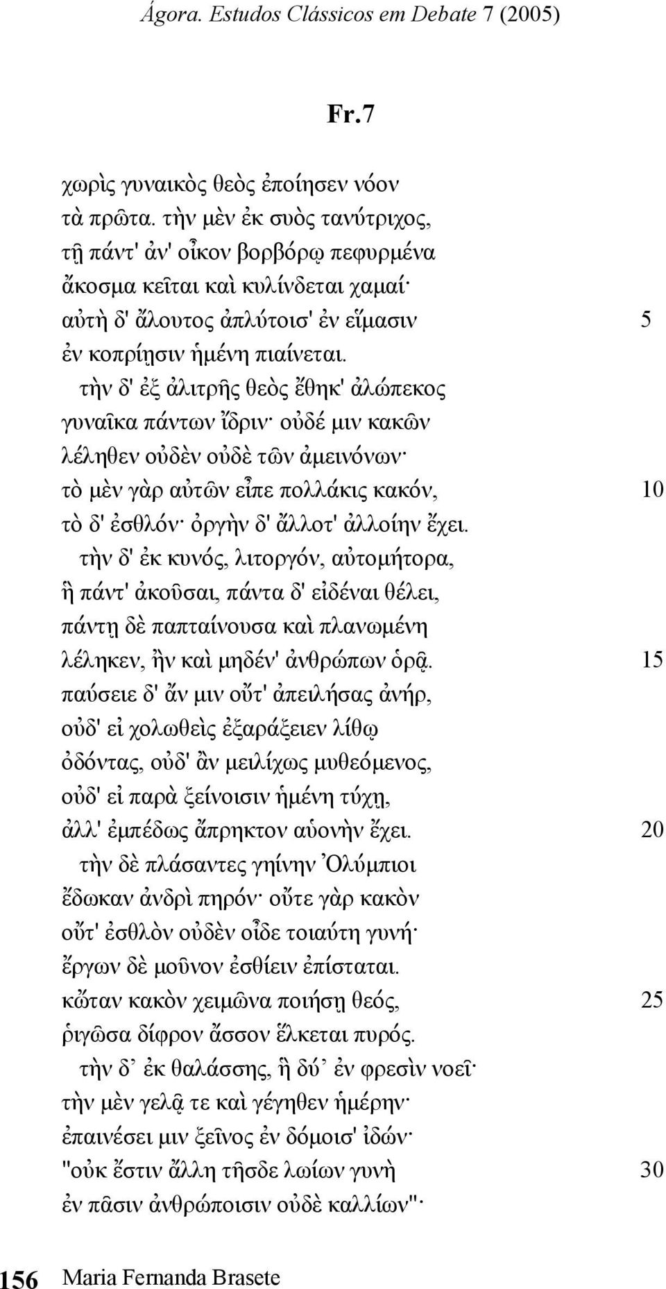 τὴν δ' ἐξ ἀλιτρῆς θεὸς ἔθηκ' ἀλώπεκος γυναῖκα πάντων ἴδριν οὐδέ µιν κακῶν λέληθεν οὐδὲν οὐδὲ τῶν ἀµεινόνων τὸ µὲν γὰρ αὐτῶν εἶπε πολλάκις κακόν, 10 τὸ δ' ἐσθλόν ὀργὴν δ' ἄλλοτ' ἀλλοίην ἔχει.