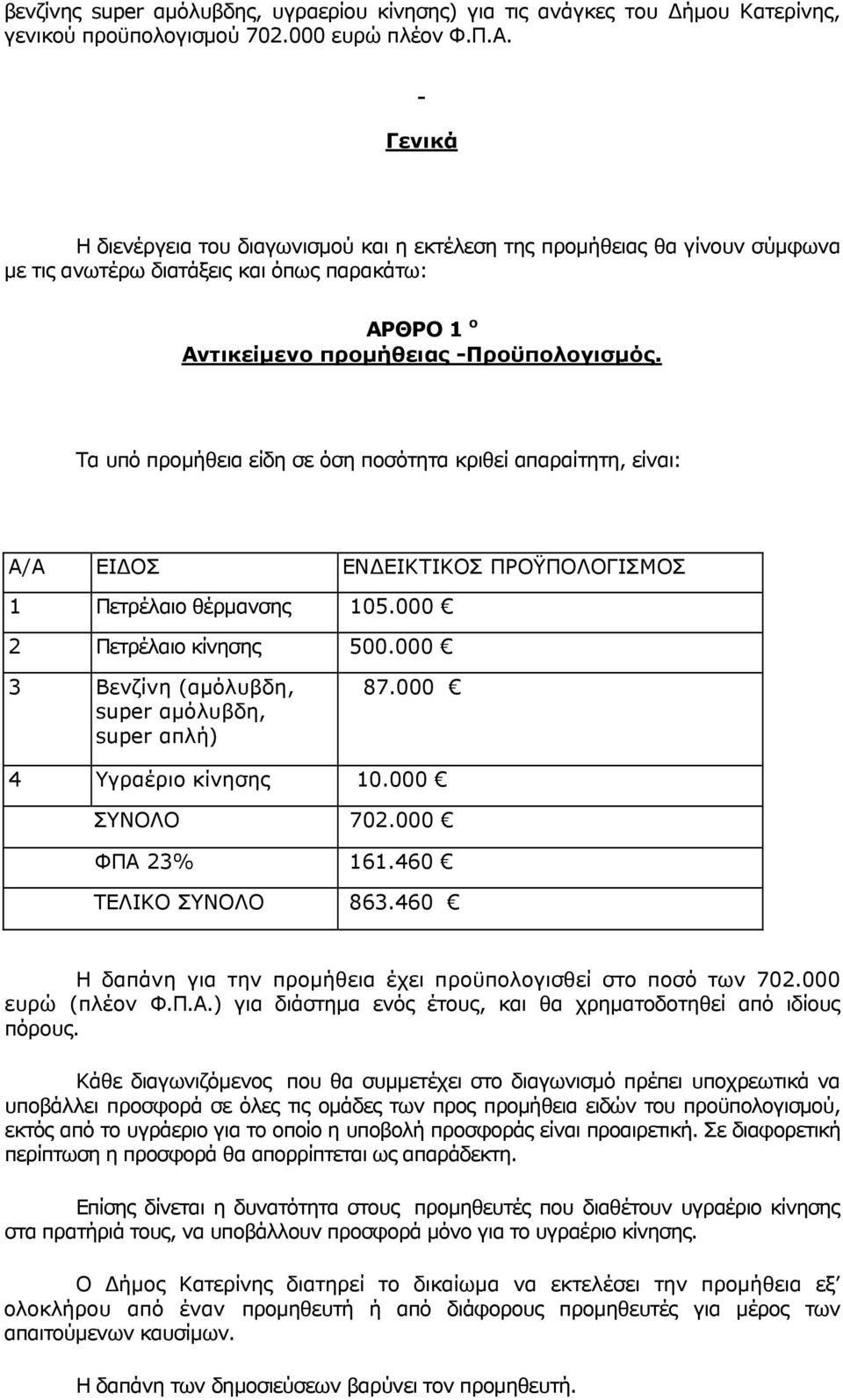 Τα υπό προµήθεια είδη σε όση ποσότητα κριθεί απαραίτητη, είναι: Α/Α ΕΙ ΟΣ ΕΝ ΕΙΚΤΙΚΟΣ ΠΡΟΫΠΟΛΟΓΙΣΜΟΣ 1 Πετρέλαιο θέρµανσης 105.000 2 Πετρέλαιο κίνησης 500.