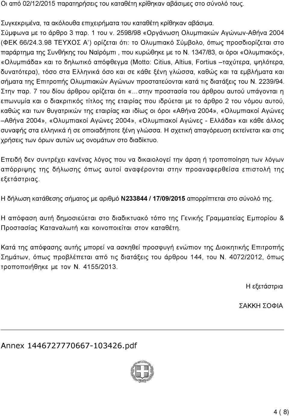 1347/83, οι όροι «Ολυμπιακός», «Ολυμπιάδα» και το δηλωτικό απόφθεγμα (Μotto: Citius, Altius, Fortius ταχύτερα, ψηλότερα, δυνατότερα), τόσο στα Ελληνικά όσο και σε κάθε ξένη γλώσσα, καθώς και τα