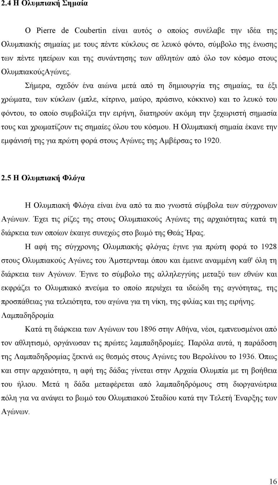 Σήμερα, σχεδόν ένα αιώνα μετά από τη δημιουργία της σημαίας, τα έξι χρώματα, των κύκλων (μπλε, κίτρινο, μαύρο, πράσινο, κόκκινο) και το λευκό του φόντου, το οποίο συμβολίζει την ειρήνη, διατηρούν