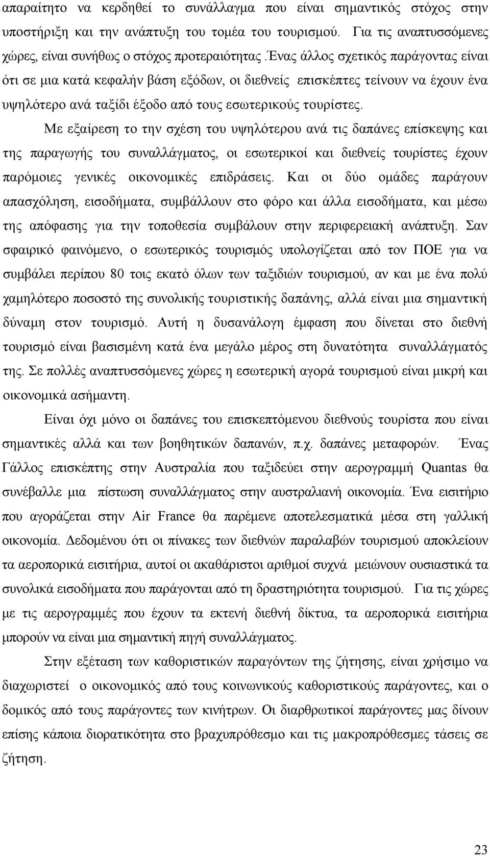 Με εξαίρεση το την σχέση του υψηλότερου ανά τις δαπάνες επίσκεψης και της παραγωγής του συναλλάγματος, οι εσωτερικοί και διεθνείς τουρίστες έχουν παρόμοιες γενικές οικονομικές επιδράσεις.