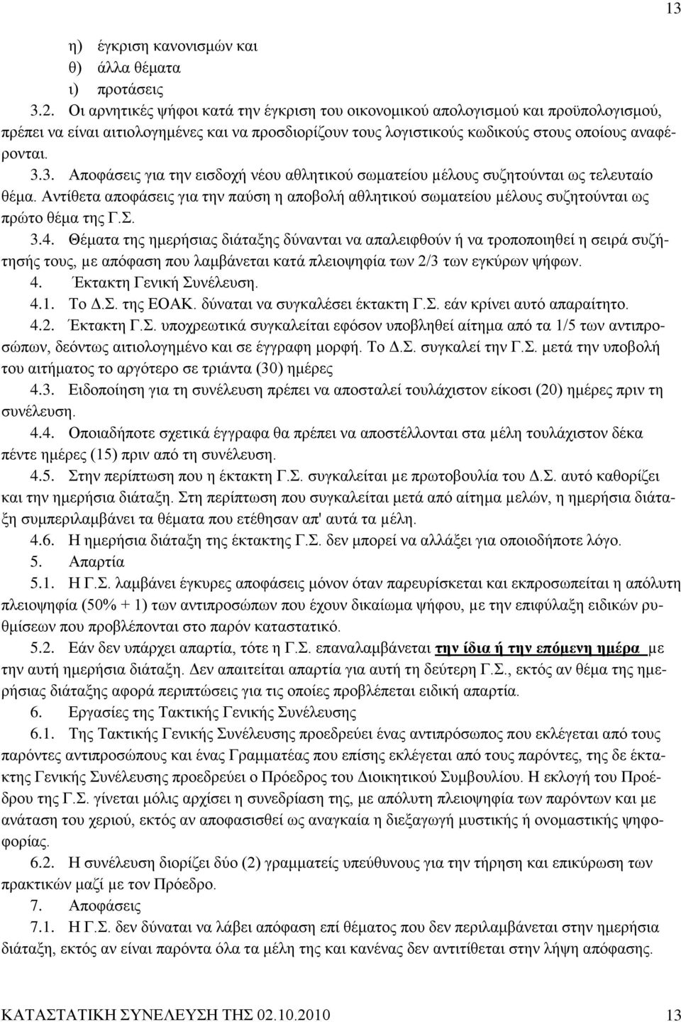 3. Αποφάσεις για την εισδοχή νέου αθλητικού σωματείου µέλους συζητούνται ως τελευταίο θέμα. Αντίθετα αποφάσεις για την παύση η αποβολή αθλητικού σωματείου µέλους συζητούνται ως πρώτο θέμα της Γ.Σ. 3.