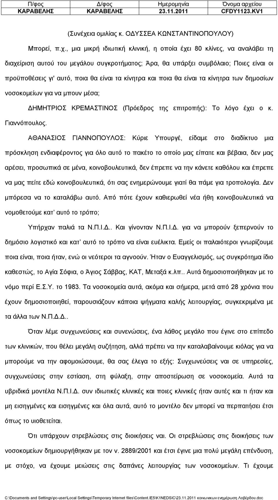 , μια μικρή ιδιωτική κλινική, η οποία έχει 80 κλίνες, να αναλάβει τη διαχείριση αυτού του μεγάλου συγκροτήματος; Άρα, θα υπάρξει συμβόλαιο; Ποιες είναι οι προϋποθέσεις γι' αυτό, ποια θα είναι τα