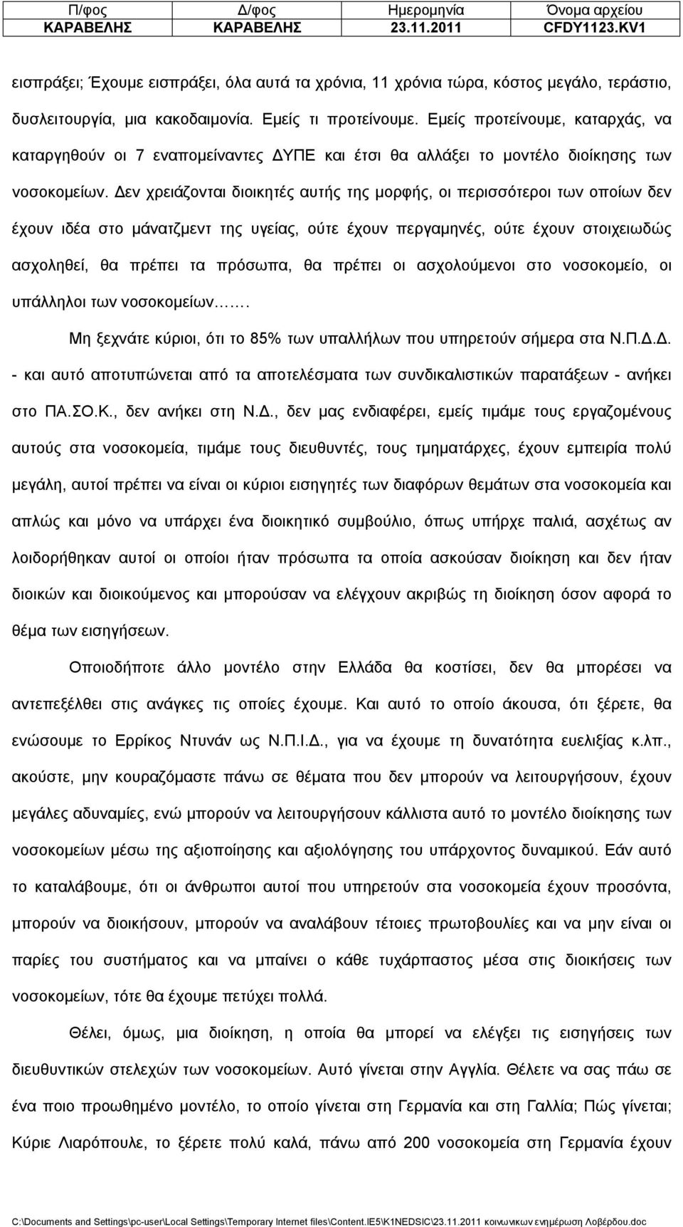 Δεν χρειάζονται διοικητές αυτής της μορφής, οι περισσότεροι των οποίων δεν έχουν ιδέα στο μάνατζμεντ της υγείας, ούτε έχουν περγαμηνές, ούτε έχουν στοιχειωδώς ασχοληθεί, θα πρέπει τα πρόσωπα, θα