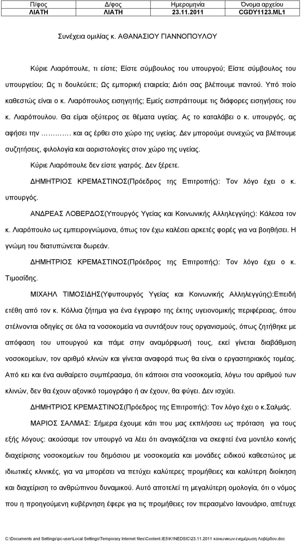 Υπό ποίο καθεστώς είναι ο κ. Λιαρόπουλος εισηγητής; Εμείς εισπράττουμε τις διάφορες εισηγήσεις του κ. Λιαρόπουλου. Θα είμαι οξύτερος σε θέματα υγείας. Ας το καταλάβει ο κ. υπουργός, ας αφήσει την.