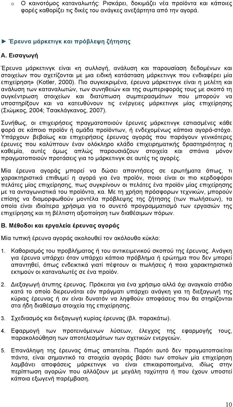 Πιο συγκεκριµένα, έρευνα µάρκετινγκ είναι η µελέτη και ανάλυση των καταναλωτών, των συνηθειών και της συµπεριφοράς τους µε σκοπό τη συγκέντρωση στοιχείων και διατύπωση συµπερασµάτων που µπορούν να