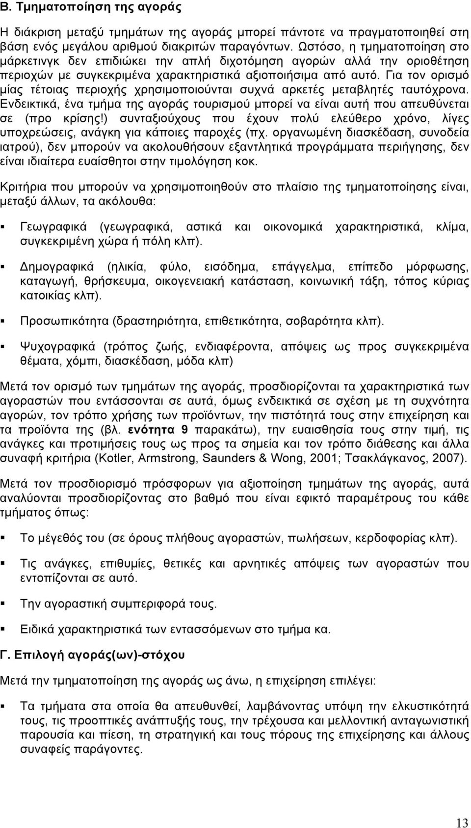 Για τον ορισµό µίας τέτοιας περιοχής χρησιµοποιούνται συχνά αρκετές µεταβλητές ταυτόχρονα. Ενδεικτικά, ένα τµήµα της αγοράς τουρισµού µπορεί να είναι αυτή που απευθύνεται σε (προ κρίσης!