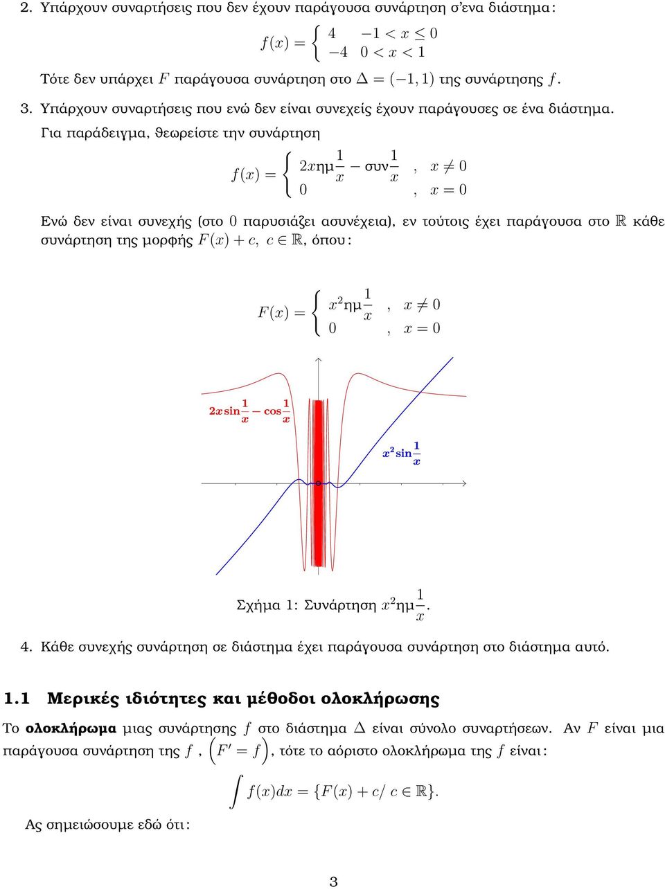 Για παράδειγµα, ϑεωρείστε την συνάρτηση { ηµ f = συν,, = Ενώ δεν είναι συνεχής στο παρυσιάζει ασυνέχεια, εν τούτοις έχει παράγουσα στο R κάθε συνάρτηση της µορφής F + c, c R, όπου : F = { ηµ,, =